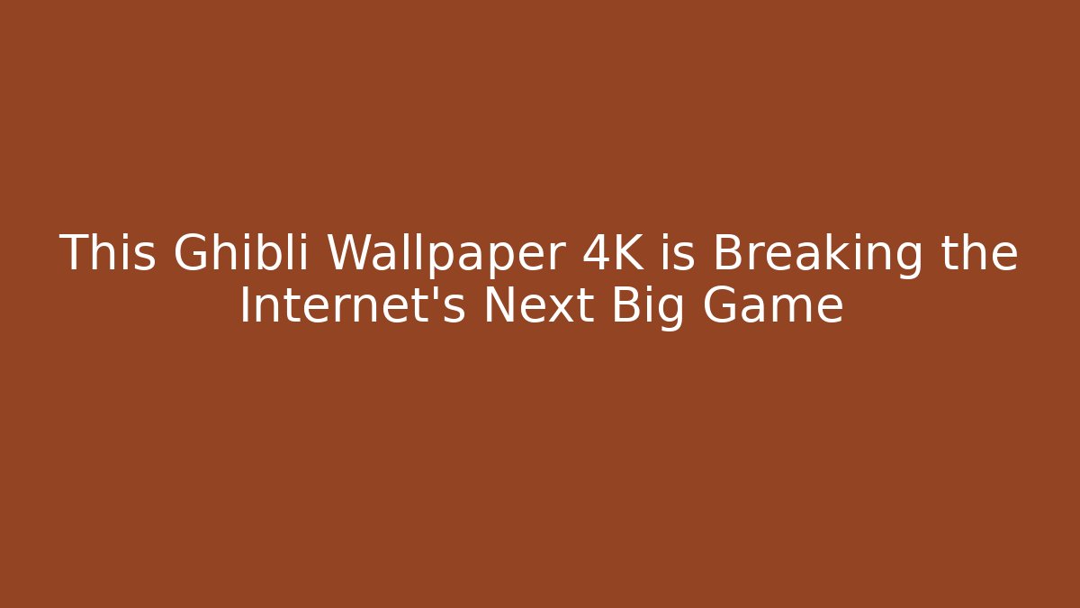 This Ghibli Wallpaper 4K is Breaking the Internet's Next Big Game