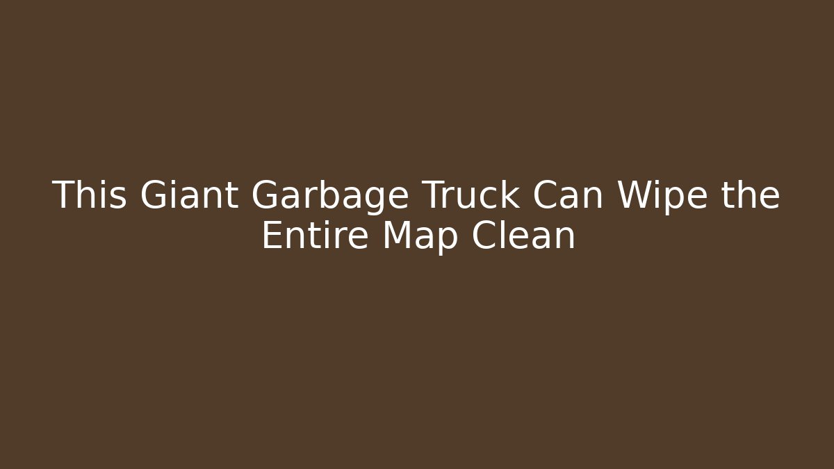 This Giant Garbage Truck Can Wipe the Entire Map Clean