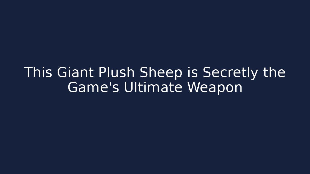 This Giant Plush Sheep is Secretly the Game's Ultimate Weapon