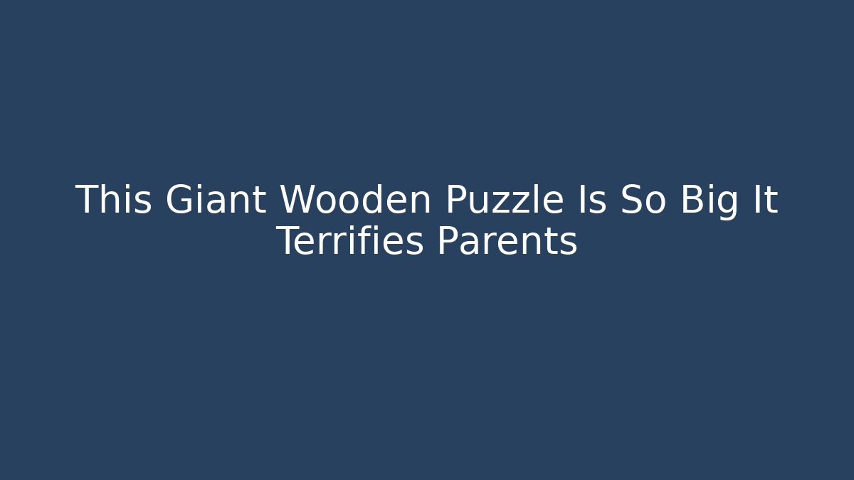 This Giant Wooden Puzzle Is So Big It Terrifies Parents