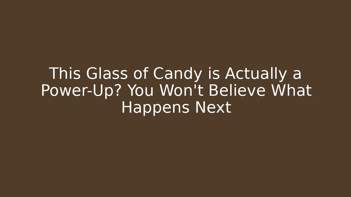 This Glass of Candy is Actually a Power-Up? You Won't Believe What Happens Next