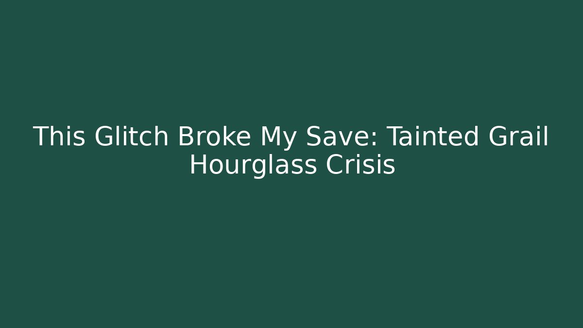 This Glitch Broke My Save: Tainted Grail Hourglass Crisis