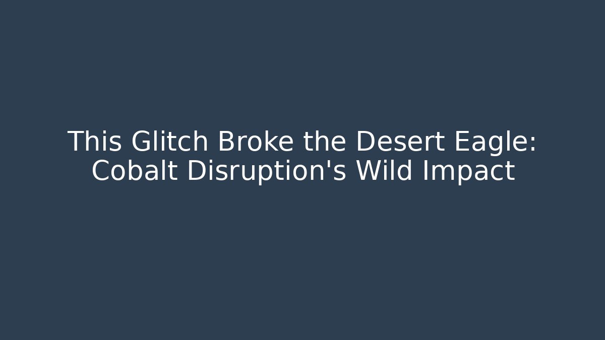 This Glitch Broke the Desert Eagle: Cobalt Disruption’s Wild Impact