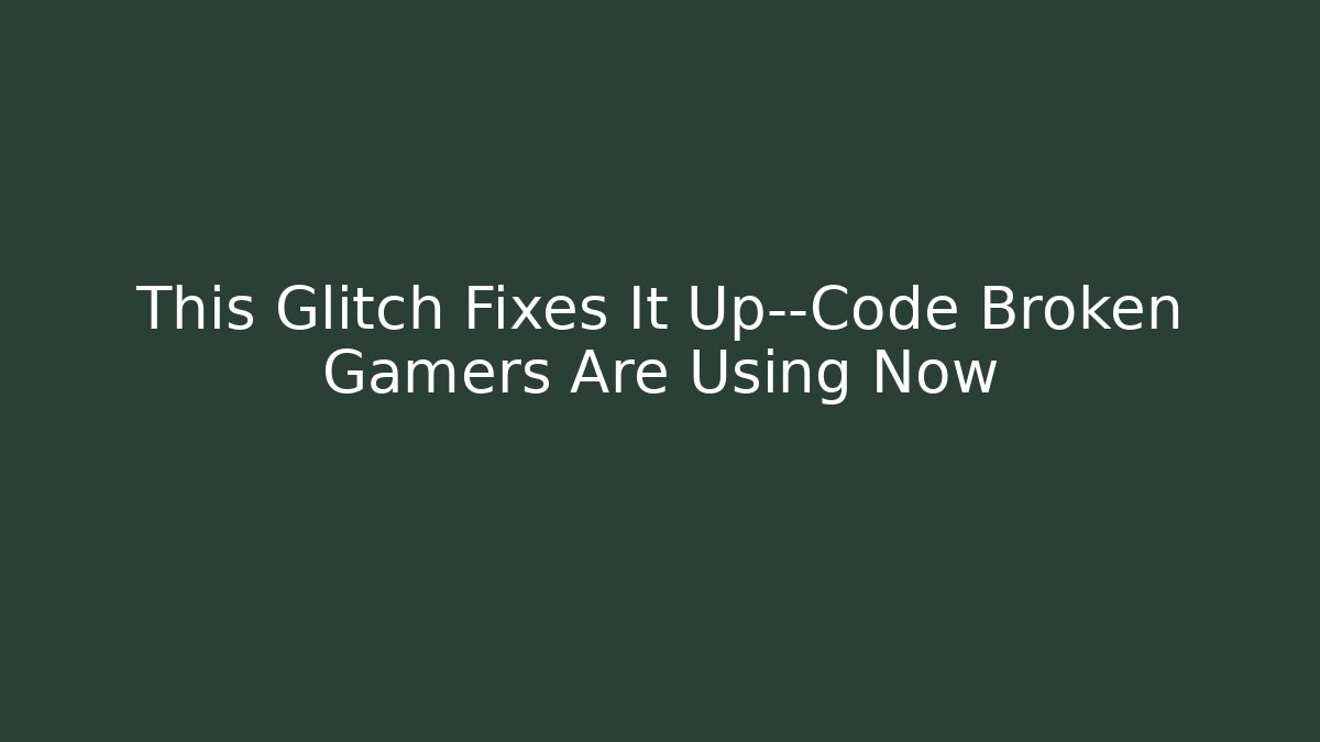 This Glitch Fixes It Up—Code Broken Gamers Are Using Now - Vintage E-Juice