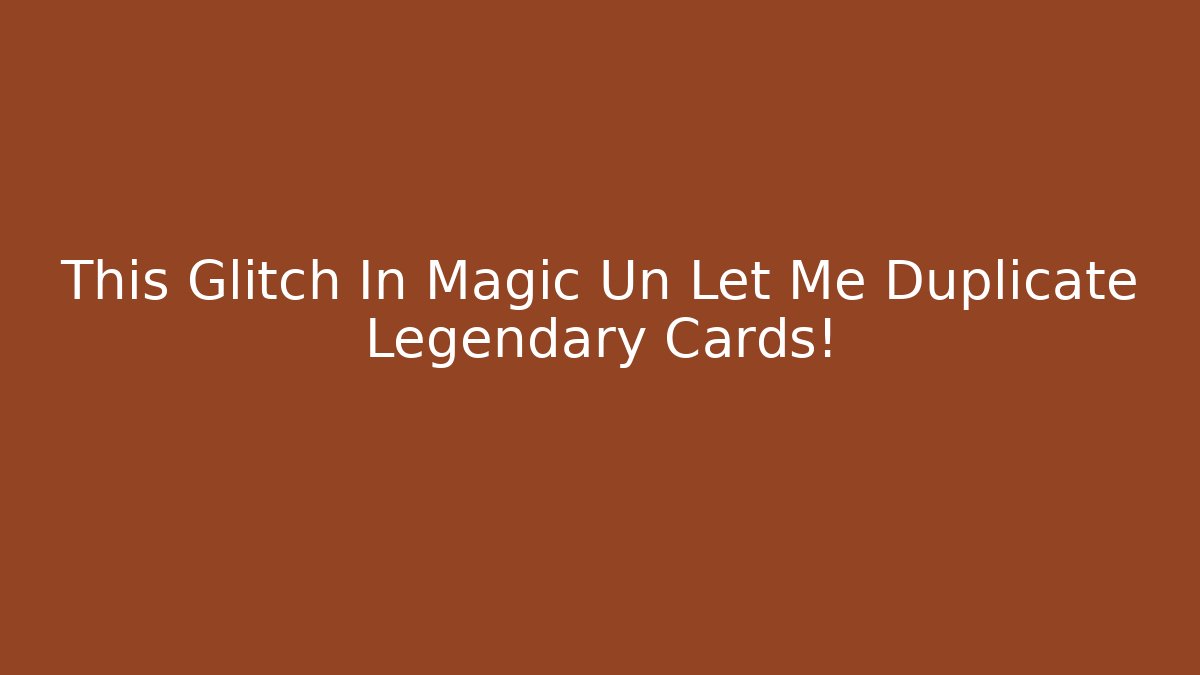 This Glitch In Magic Un Let Me Duplicate Legendary Cards! - Vintage E-Juice