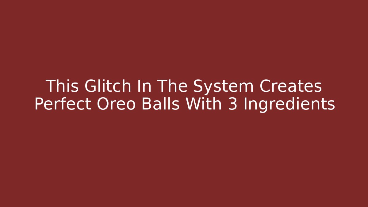 This Glitch In The System Creates Perfect Oreo Balls With 3 Ingredients