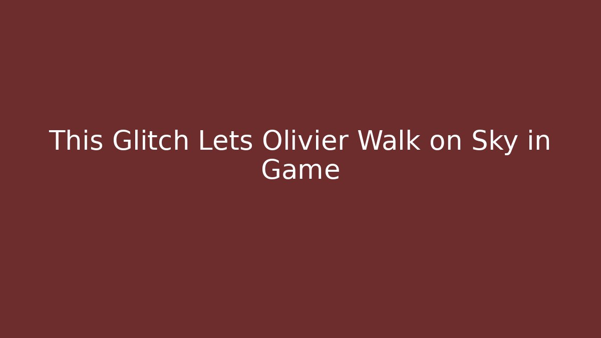 This Glitch Lets Olivier Walk on Sky in Game