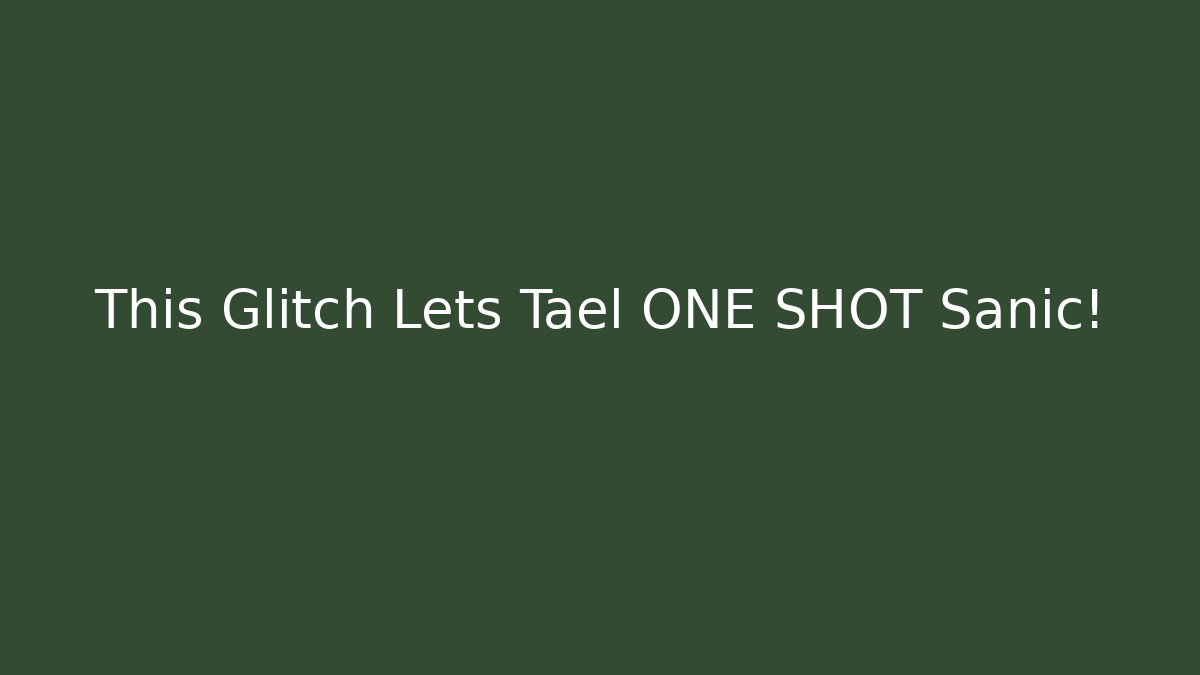 This Glitch Lets Tael ONE SHOT Sanic!
