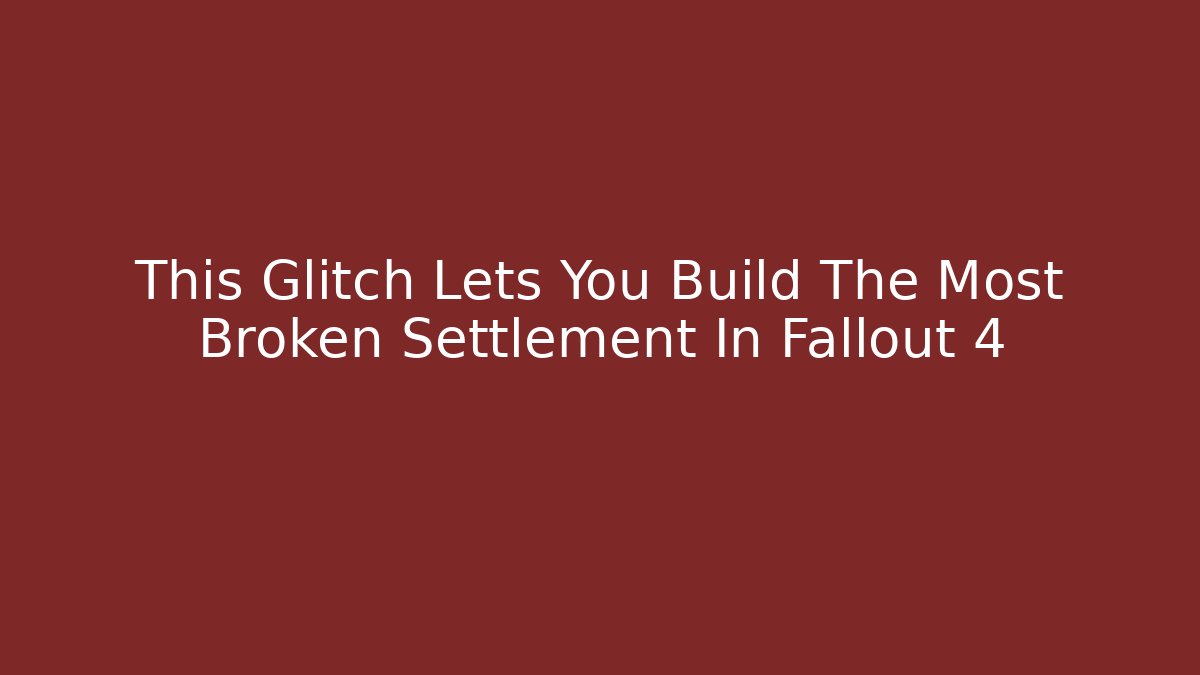 This Glitch Lets You Build The Most Broken Settlement In Fallout 4 - Vintage E-Juice