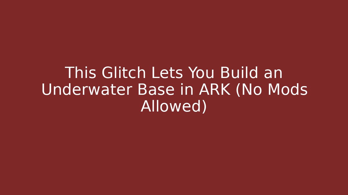 This Glitch Lets You Build an Underwater Base in ARK (No Mods Allowed)