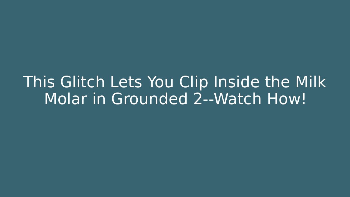This Glitch Lets You Clip Inside the Milk Molar in Grounded 2—Watch How!