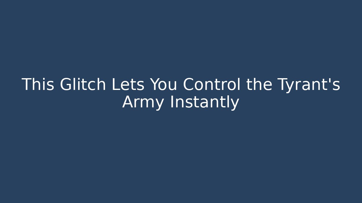 This Glitch Lets You Control the Tyrant's Army Instantly