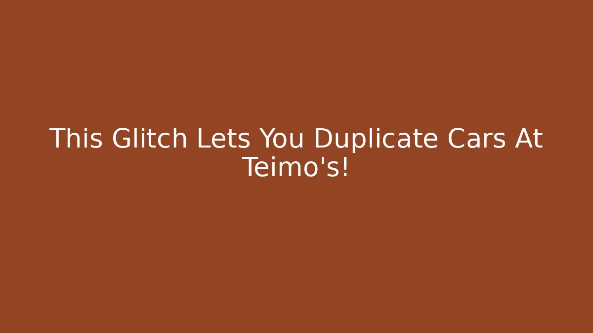 This Glitch Lets You Duplicate Cars At Teimo's! - Vintage E-Juice