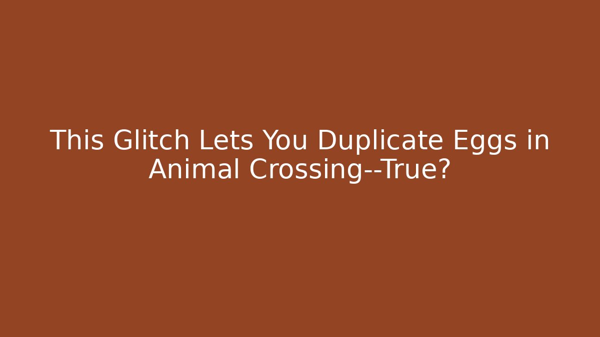 This Glitch Lets You Duplicate Eggs in Animal Crossing—True?