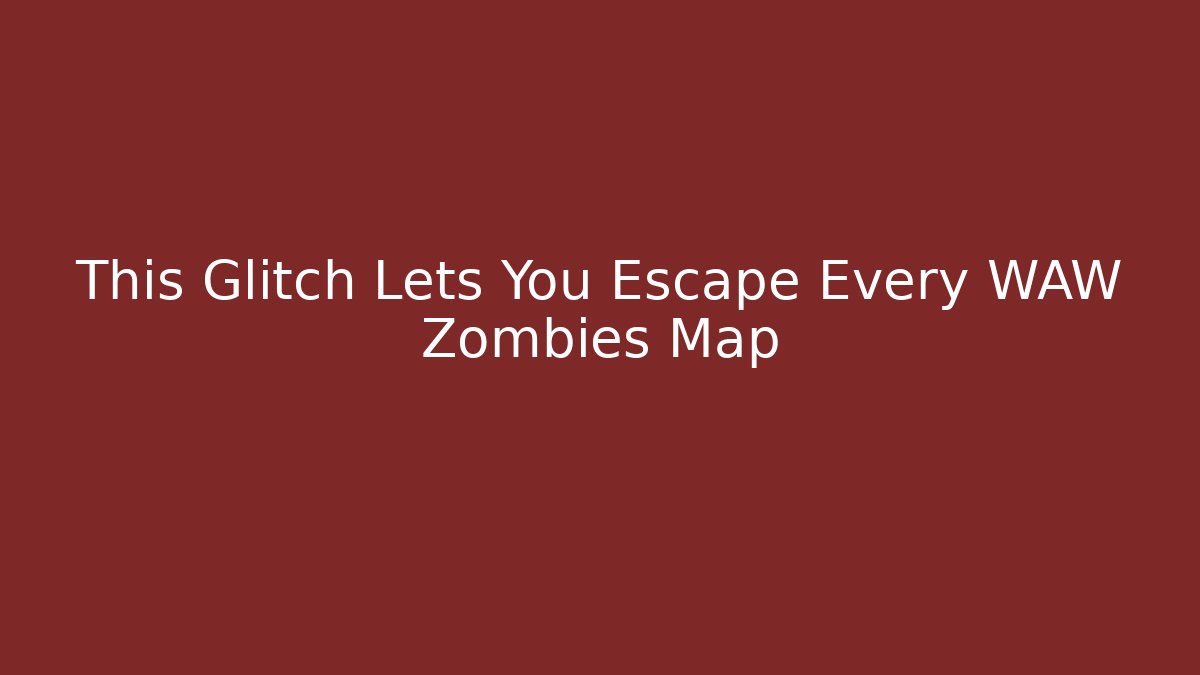 This Glitch Lets You Escape Every WAW Zombies Map