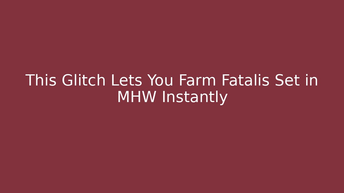 This Glitch Lets You Farm Fatalis Set in MHW Instantly