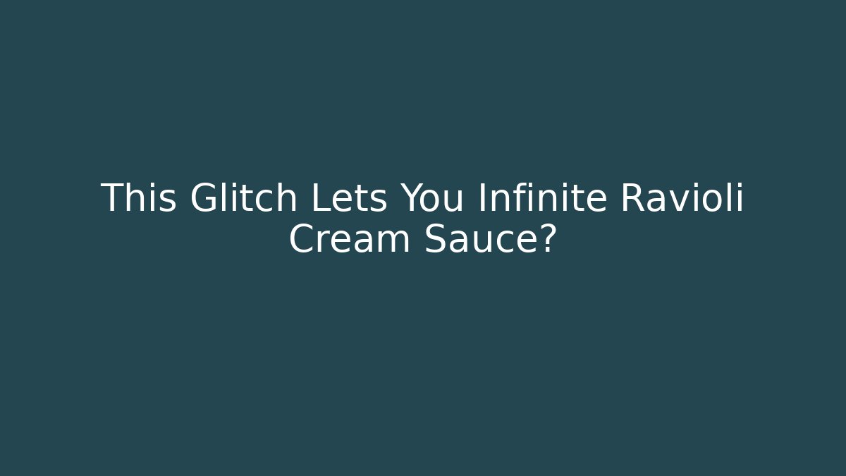 This Glitch Lets You Infinite Ravioli Cream Sauce?