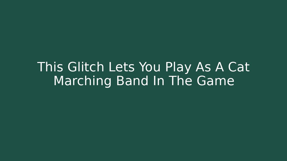 This Glitch Lets You Play As A Cat Marching Band In The Game - Vintage E-Juice