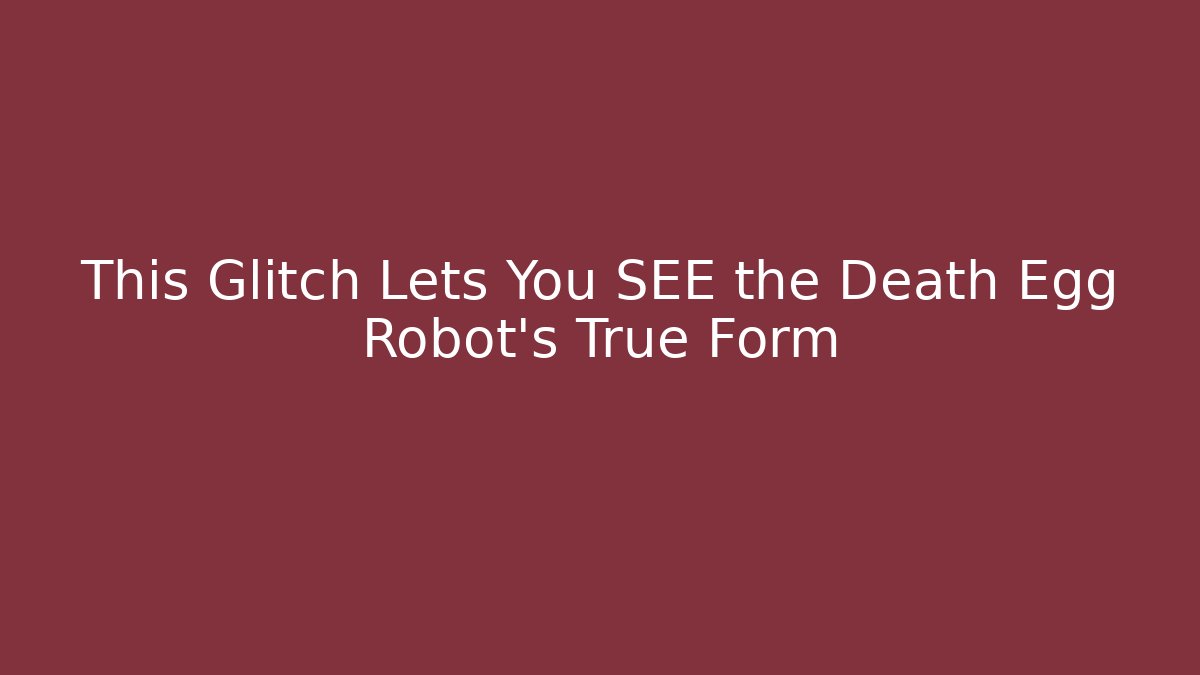 This Glitch Lets You SEE the Death Egg Robot's True Form