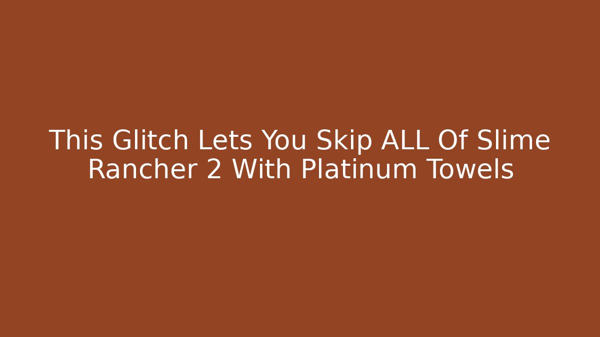 This Glitch Lets You Skip ALL Of Slime Rancher 2 With Platinum Towels - Vintage E-Juice
