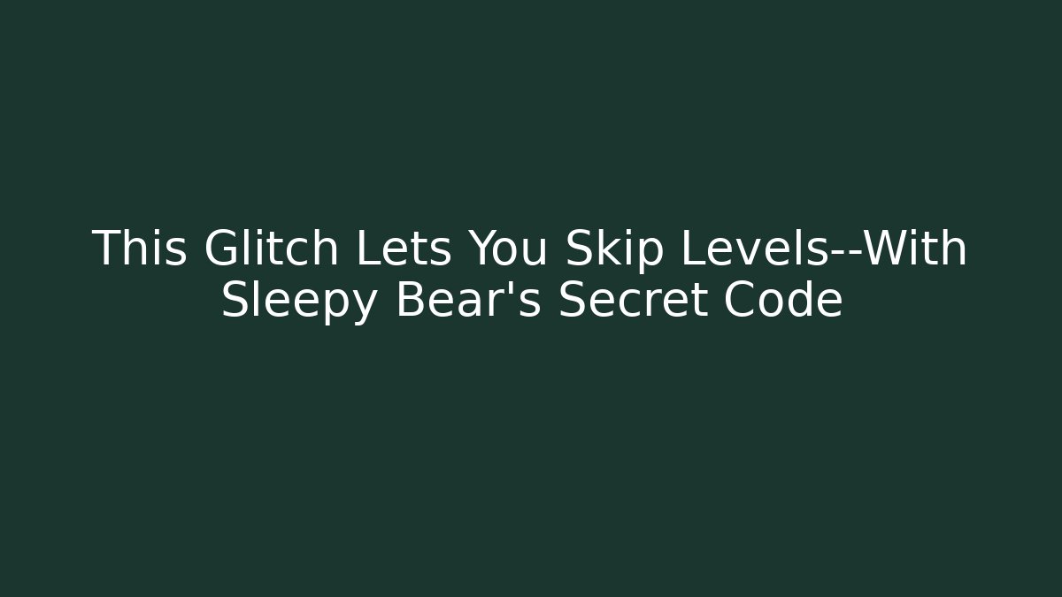 This Glitch Lets You Skip Levels—With Sleepy Bear’s Secret Code
