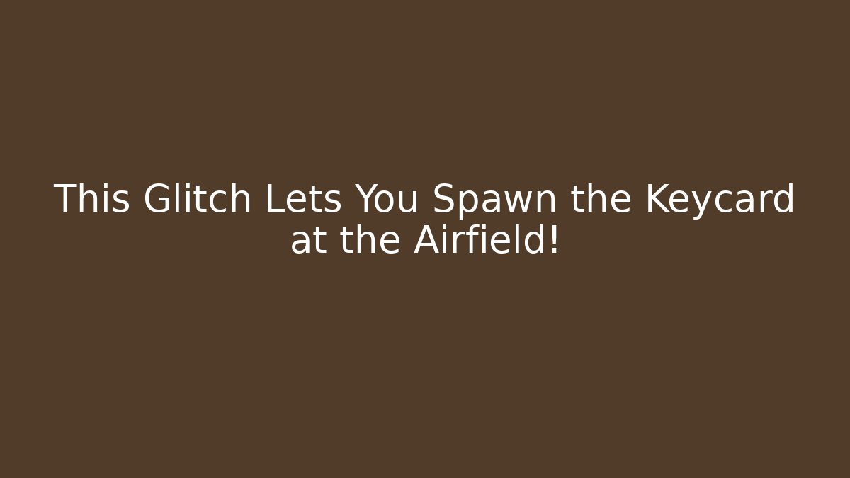 This Glitch Lets You Spawn the Keycard at the Airfield!