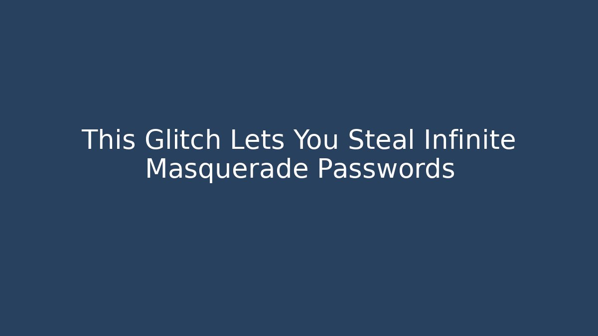 This Glitch Lets You Steal Infinite Masquerade Passwords