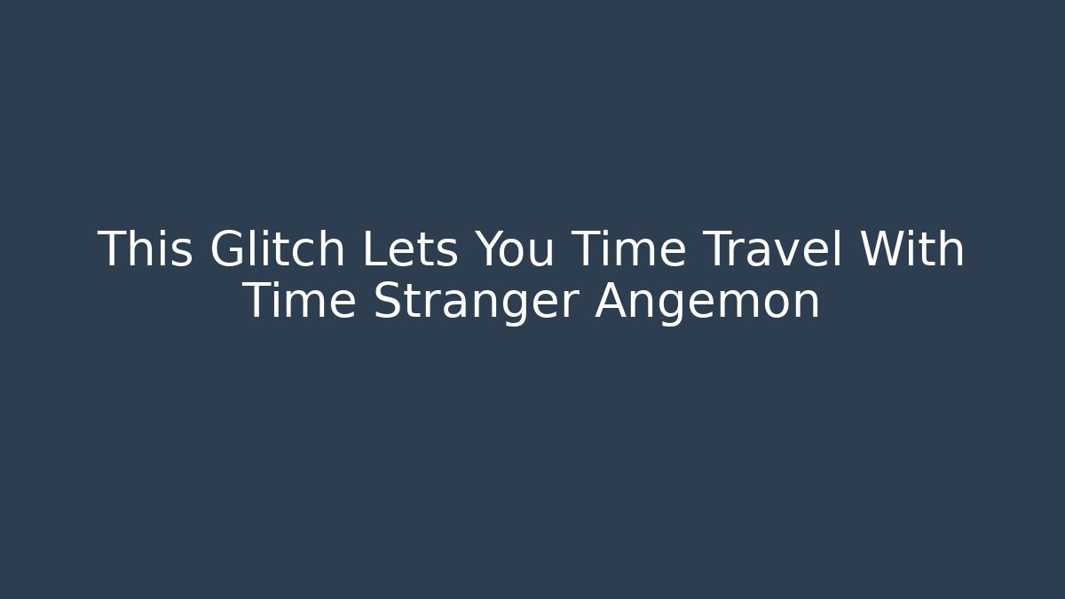 This Glitch Lets You Time Travel With Time Stranger Angemon