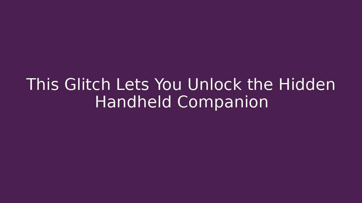 This Glitch Lets You Unlock the Hidden Handheld Companion - Vintage E-Juice