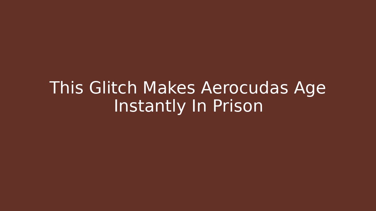 This Glitch Makes Aerocudas Age Instantly In Prison - Vintage E-Juice