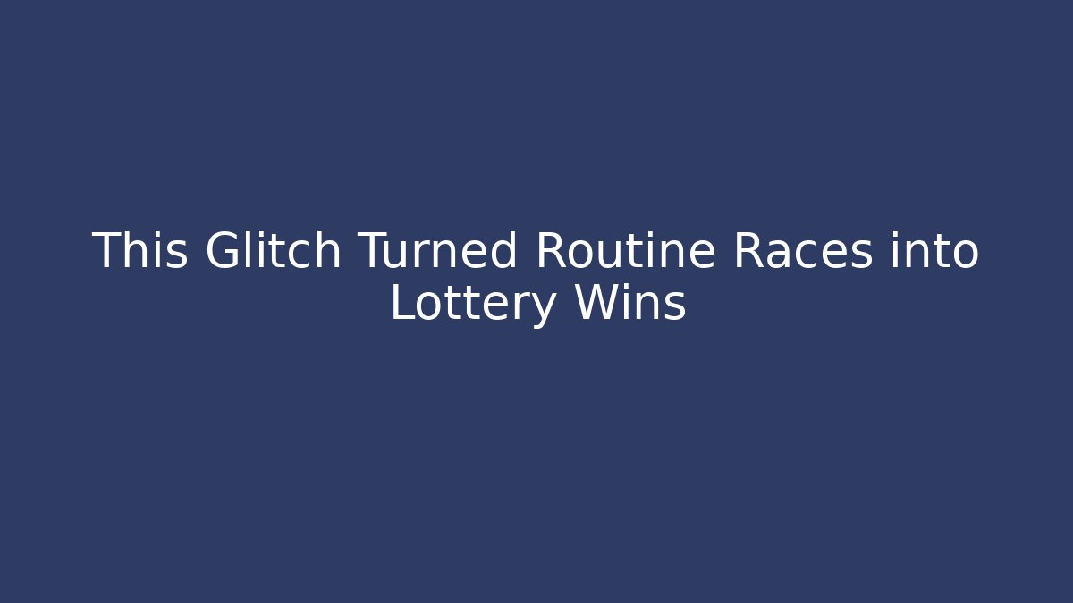 This Glitch Turned Routine Races into Lottery Wins