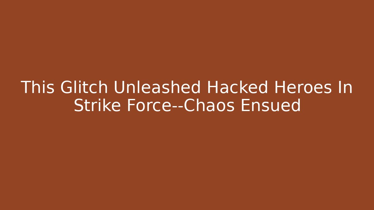 This Glitch Unleashed Hacked Heroes In Strike Force—Chaos Ensued