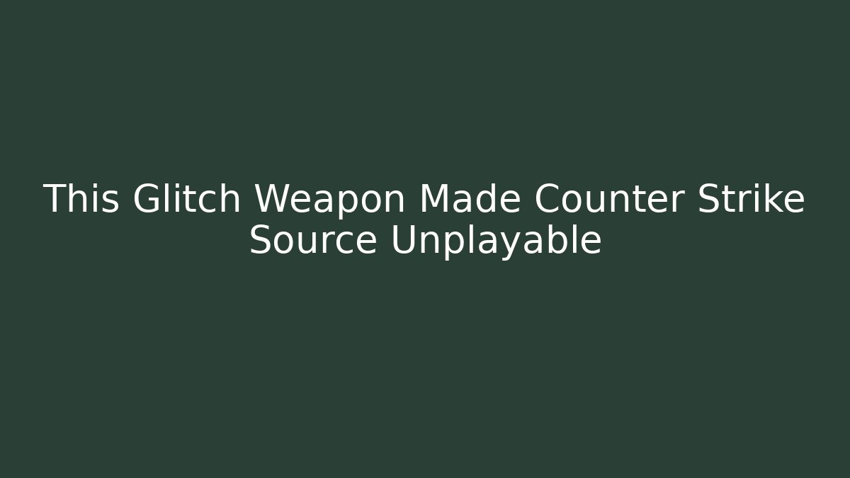 This Glitch Weapon Made Counter Strike Source Unplayable - Vintage E-Juice