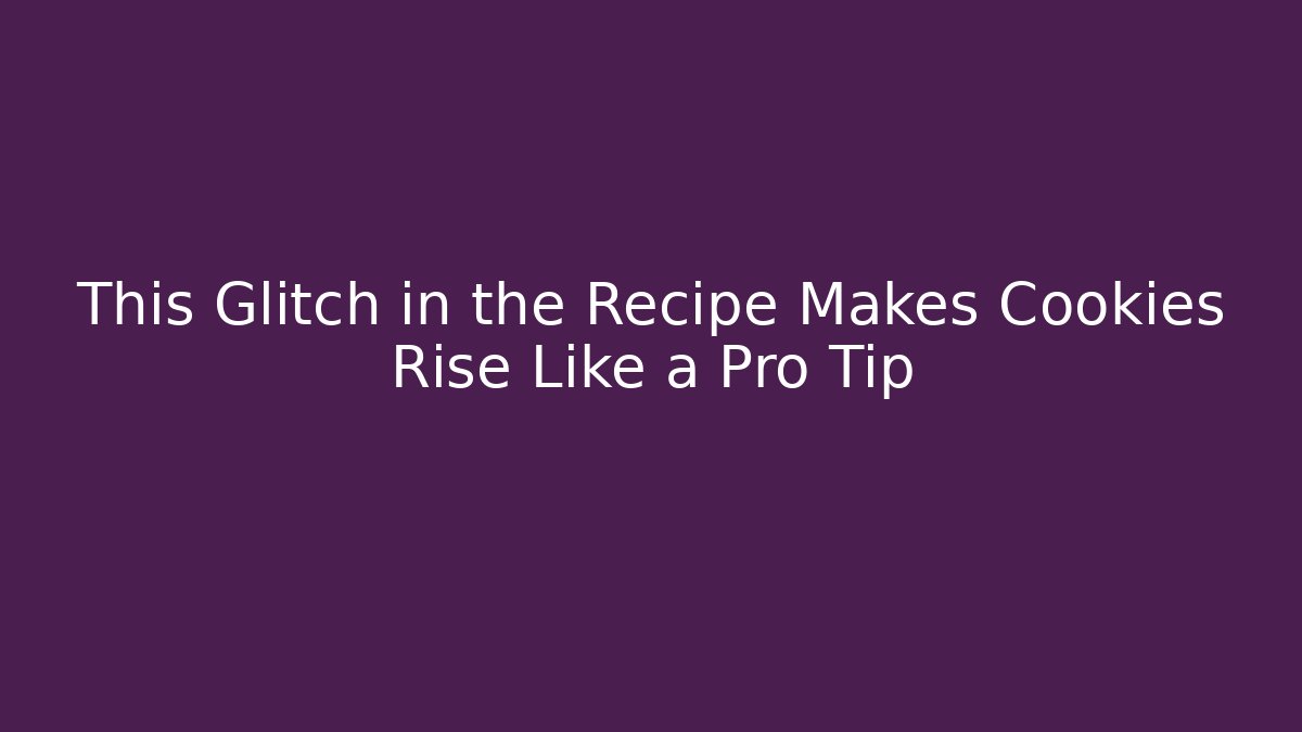 This Glitch in the Recipe Makes Cookies Rise Like a Pro Tip