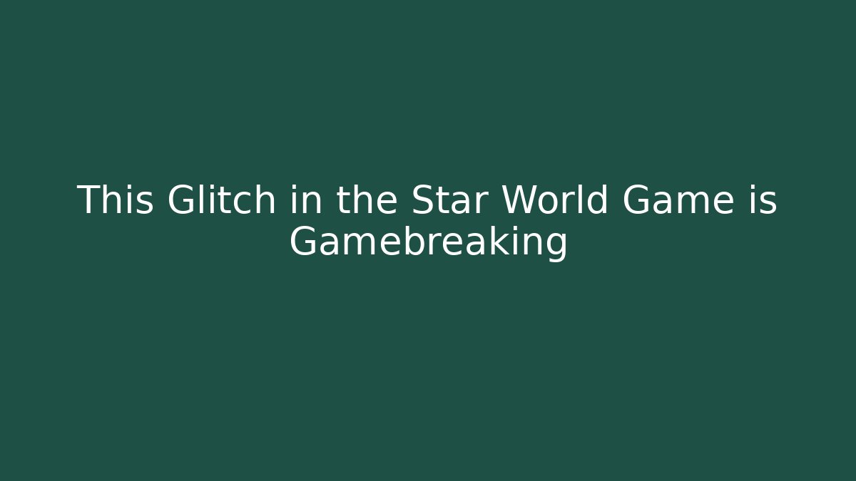 This Glitch in the Star World Game is Gamebreaking