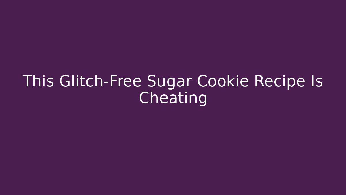 This Glitch-Free Sugar Cookie Recipe Is Cheating