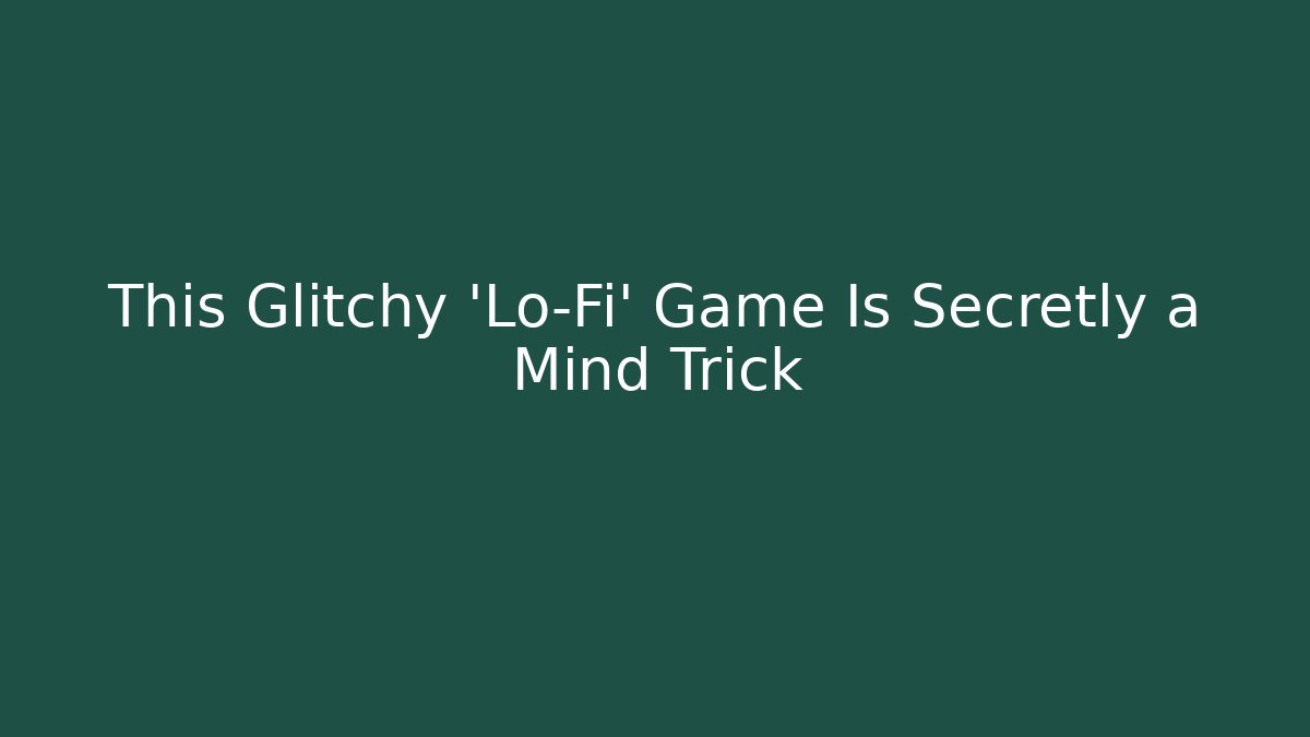 This Glitchy 'Lo-Fi' Game Is Secretly a Mind Trick