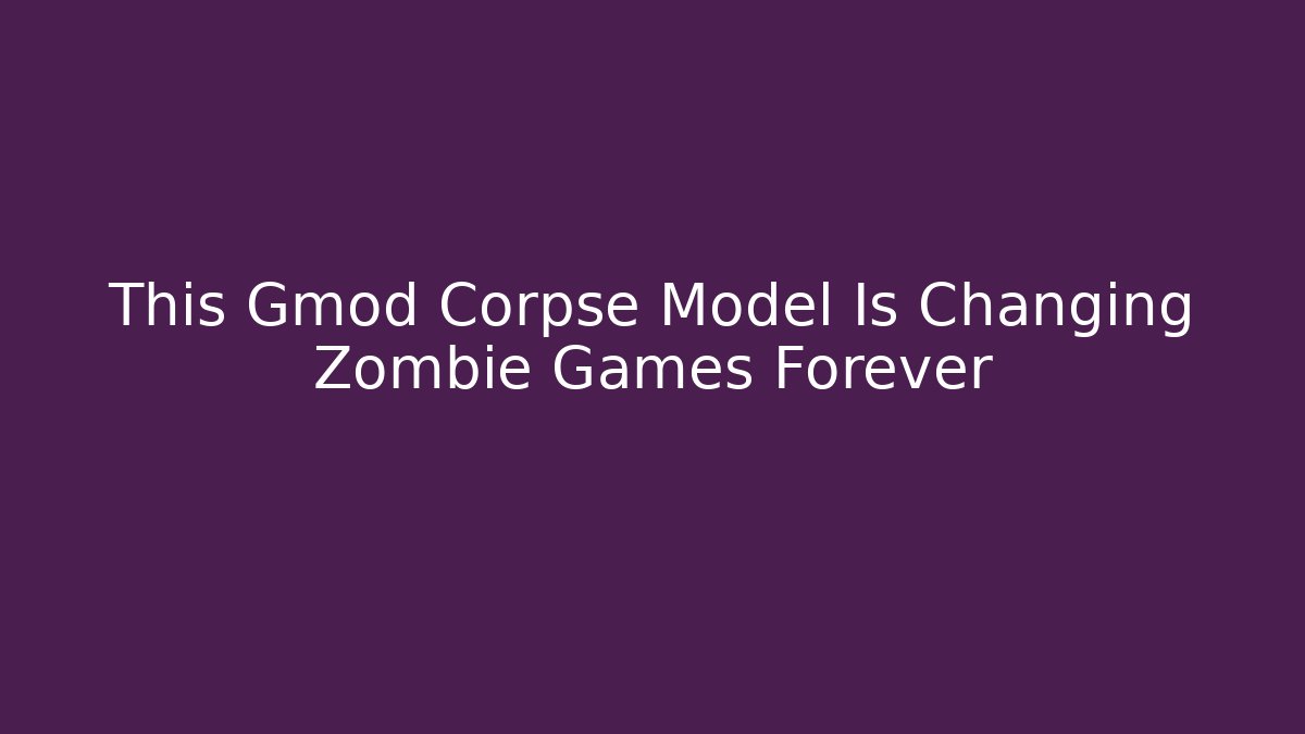 This Gmod Corpse Model Is Changing Zombie Games Forever