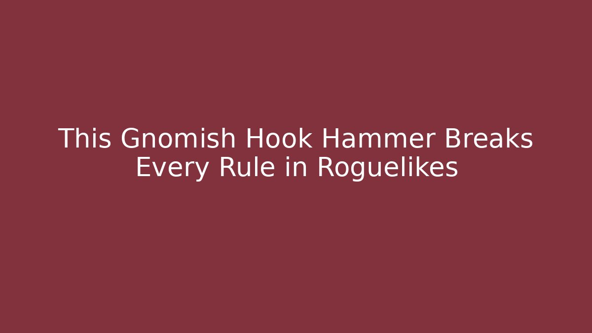 This Gnomish Hook Hammer Breaks Every Rule in Roguelikes