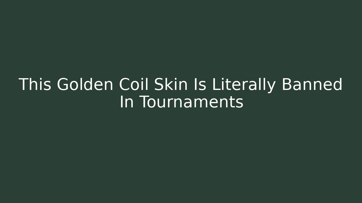 This Golden Coil Skin Is Literally Banned In Tournaments