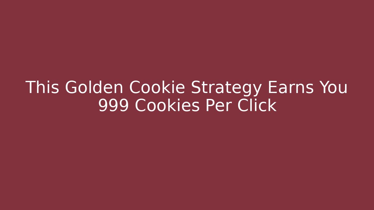 This Golden Cookie Strategy Earns You 999 Cookies Per Click