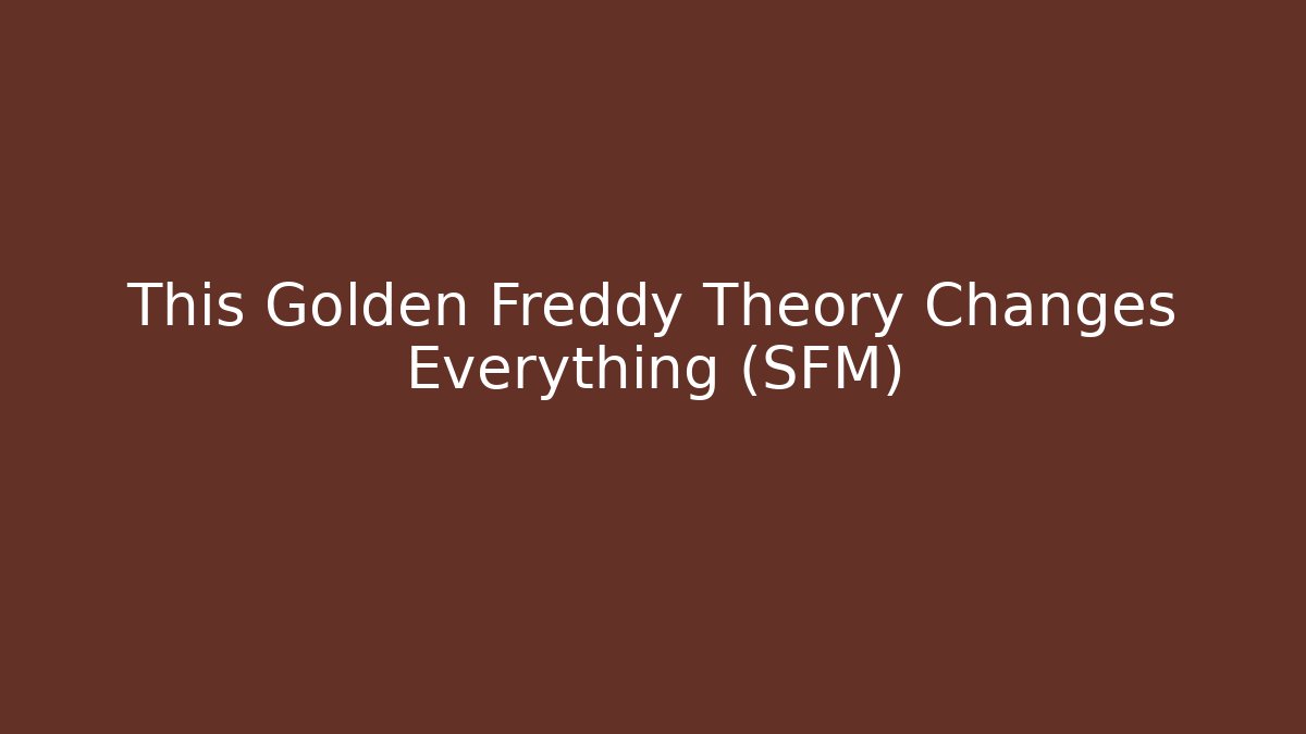 This Golden Freddy Theory Changes Everything (SFM)