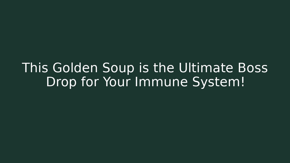 This Golden Soup is the Ultimate Boss Drop for Your Immune System!