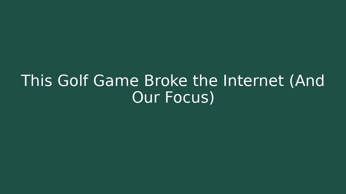 This Golf Game Broke the Internet (And Our Focus)