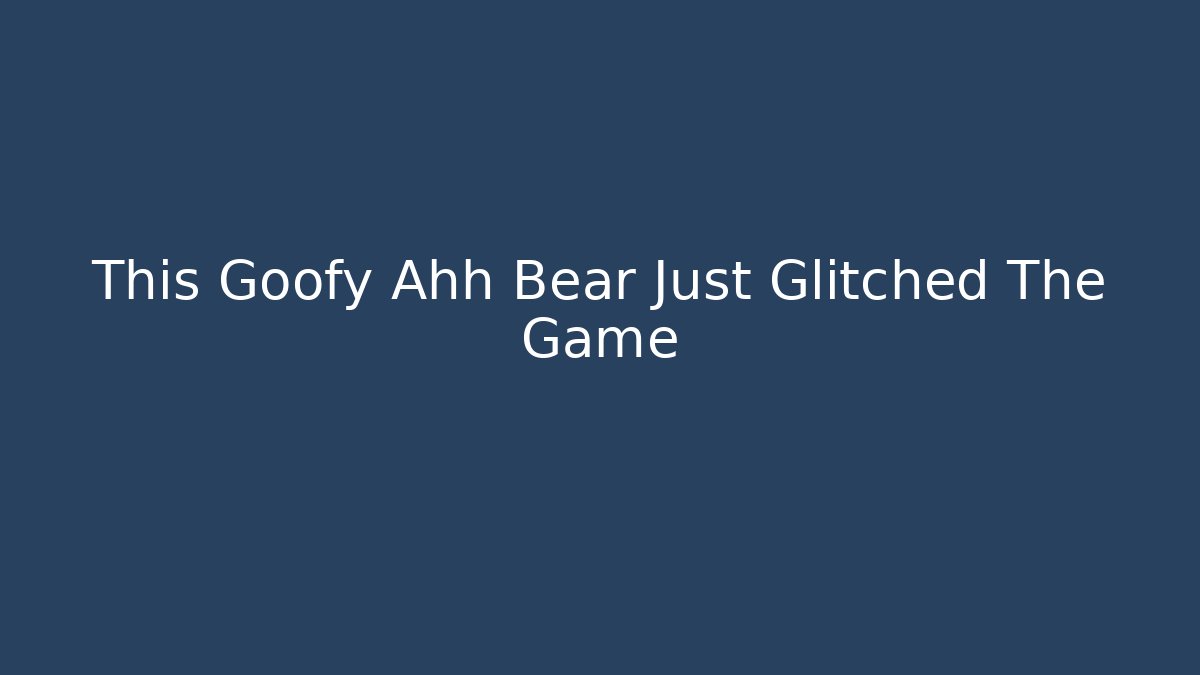 This Goofy Ahh Bear Just Glitched The Game - Vintage E-Juice