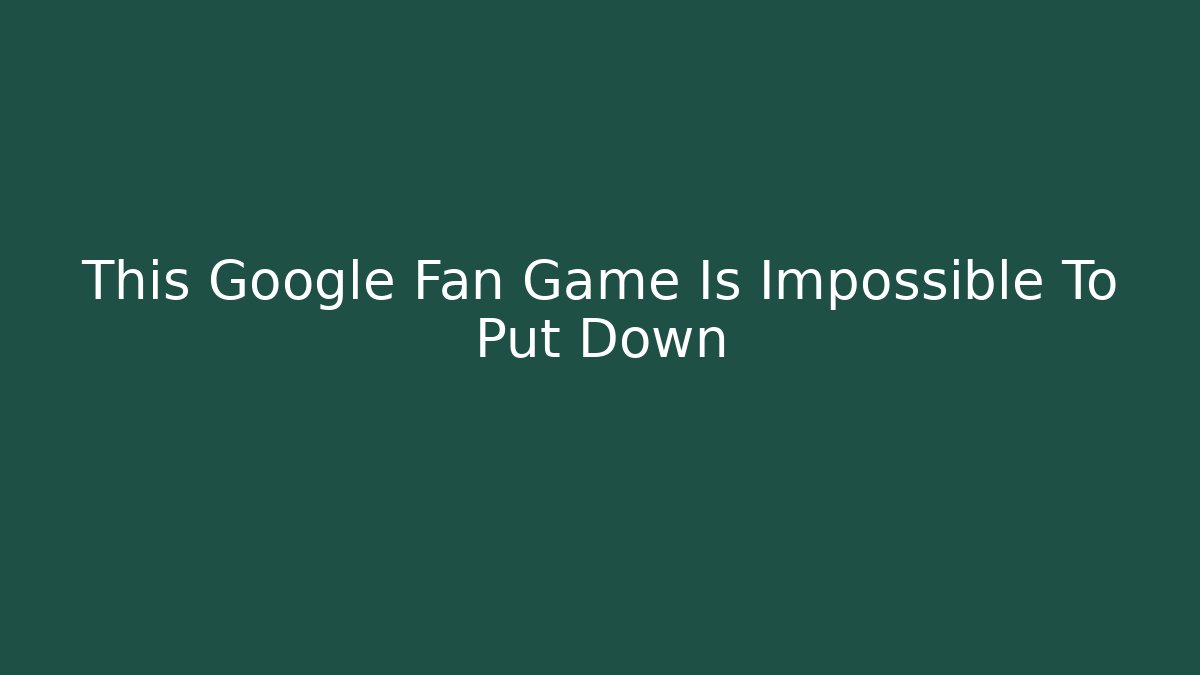 This Google Fan Game Is Impossible To Put Down