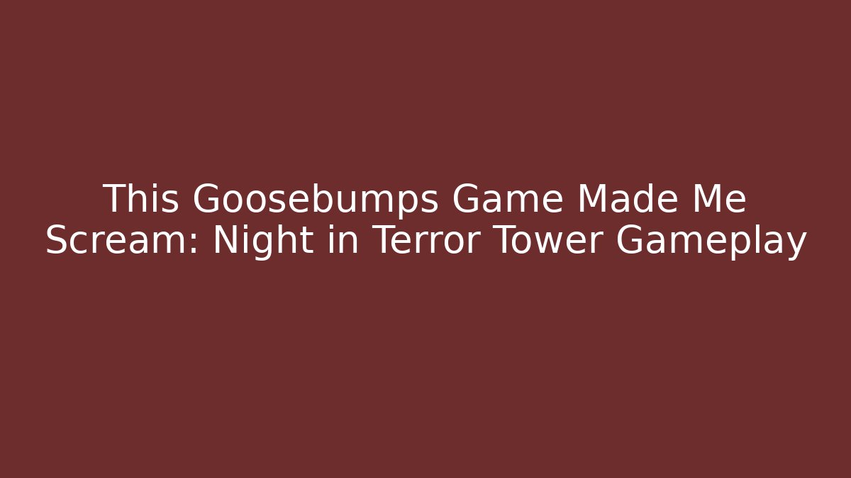 This Goosebumps Game Made Me Scream: Night in Terror Tower Gameplay