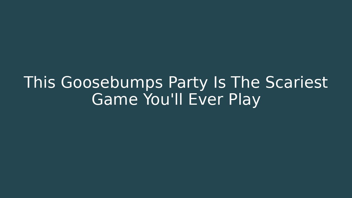 This Goosebumps Party Is The Scariest Game You'll Ever Play
