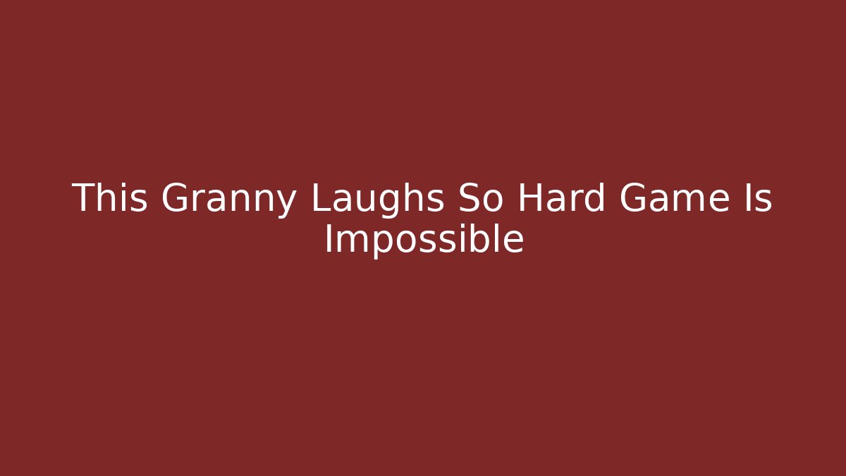 This Granny Laughs So Hard Game Is Impossible