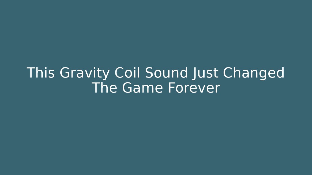 This Gravity Coil Sound Just Changed The Game Forever